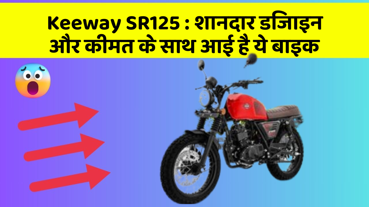 Keeway SR125: बेहतरीन कार फीचर जो हर एक को चाहिए!