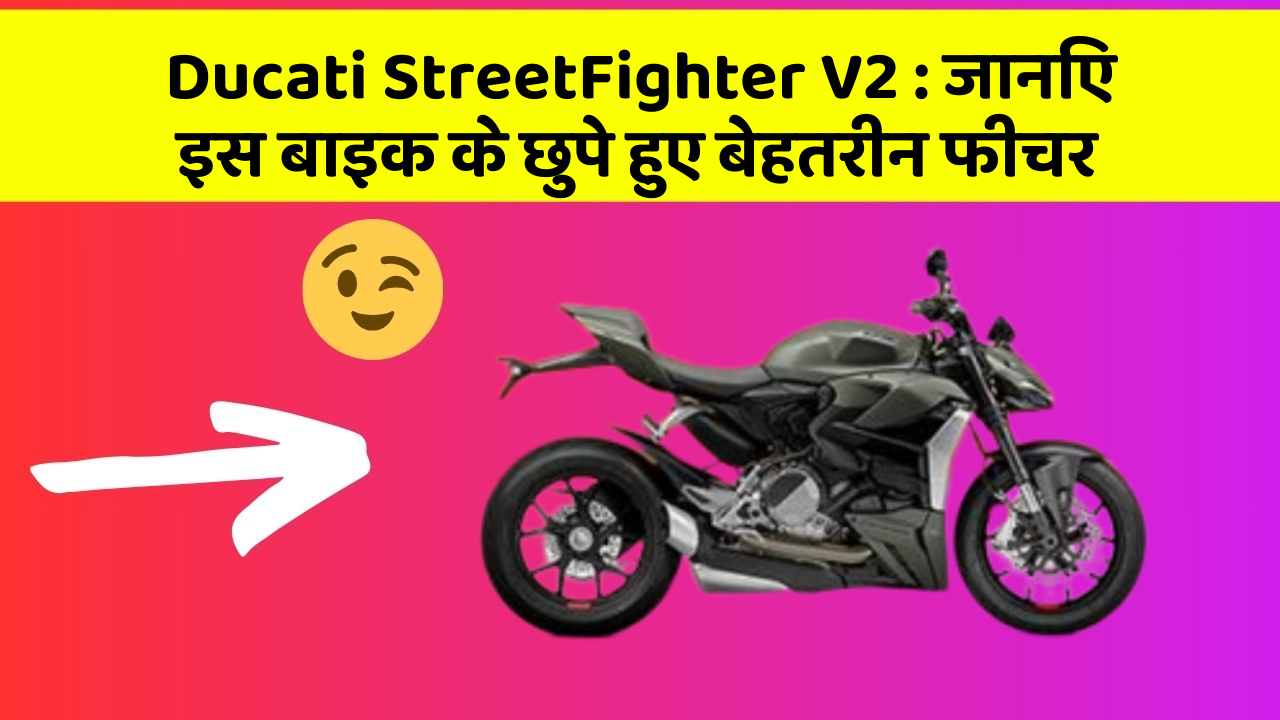 Ducati StreetFighter V2: जानिए इस बाइक के छुपे हुए बेहतरीन फीचर