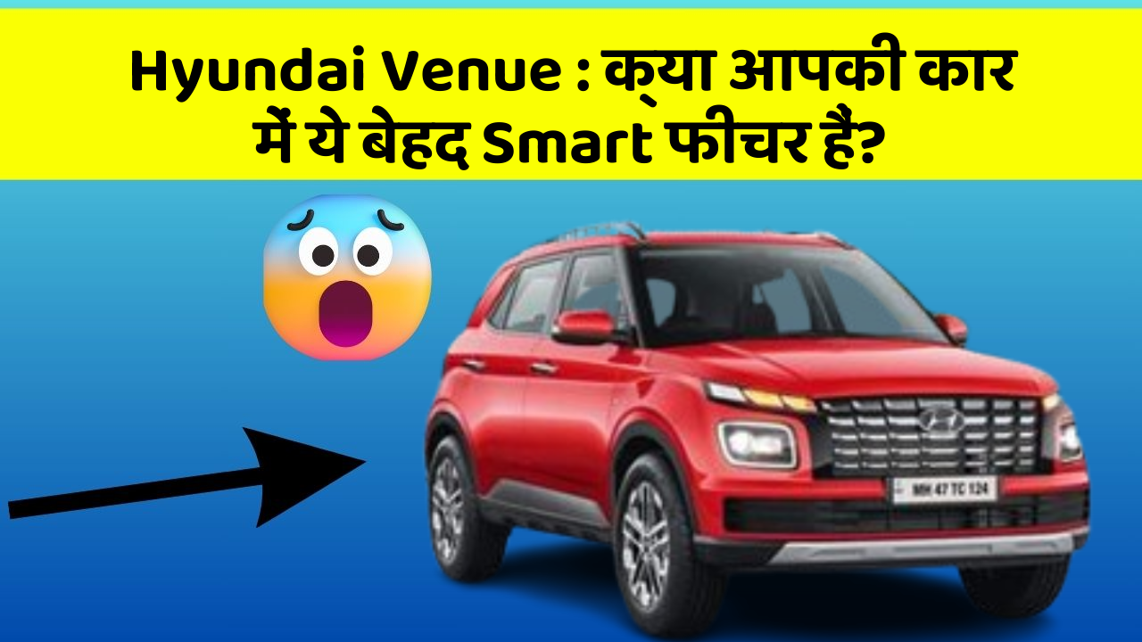 Hyundai Venue: क्या आपकी कार में ये बेहद Smart फीचर हैं?