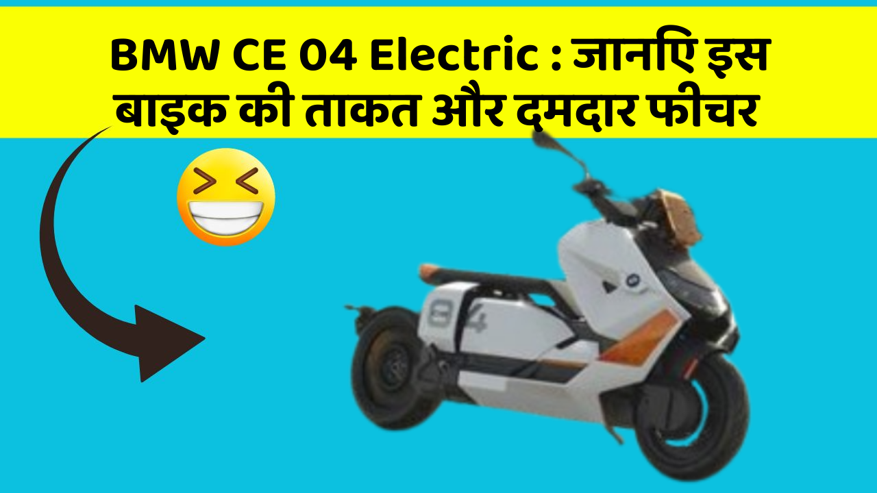 BMW CE 04 Electric : जानिए इस बाइक की ताकत और दमदार फीचर