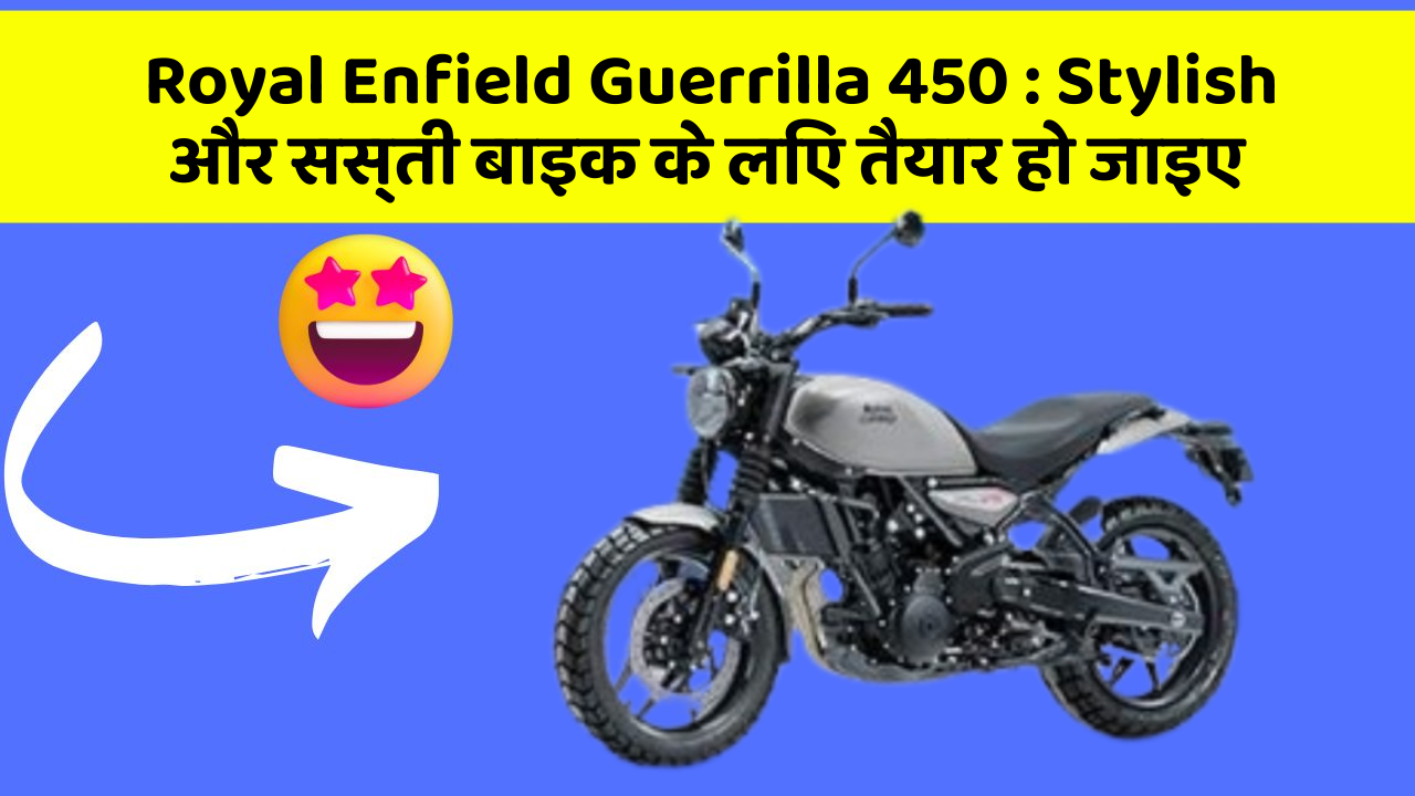 Royal Enfield Guerrilla 450 : Stylish और सस्ती बाइक के लिए तैयार हो जाइए