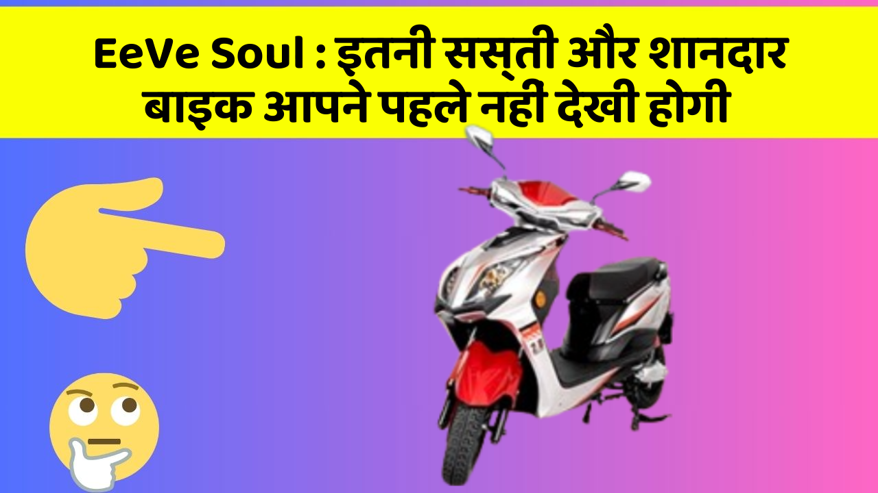 EeVe Soul: इतनी सस्ती और शानदार बाइक आपने पहले नहीं देखी होगी