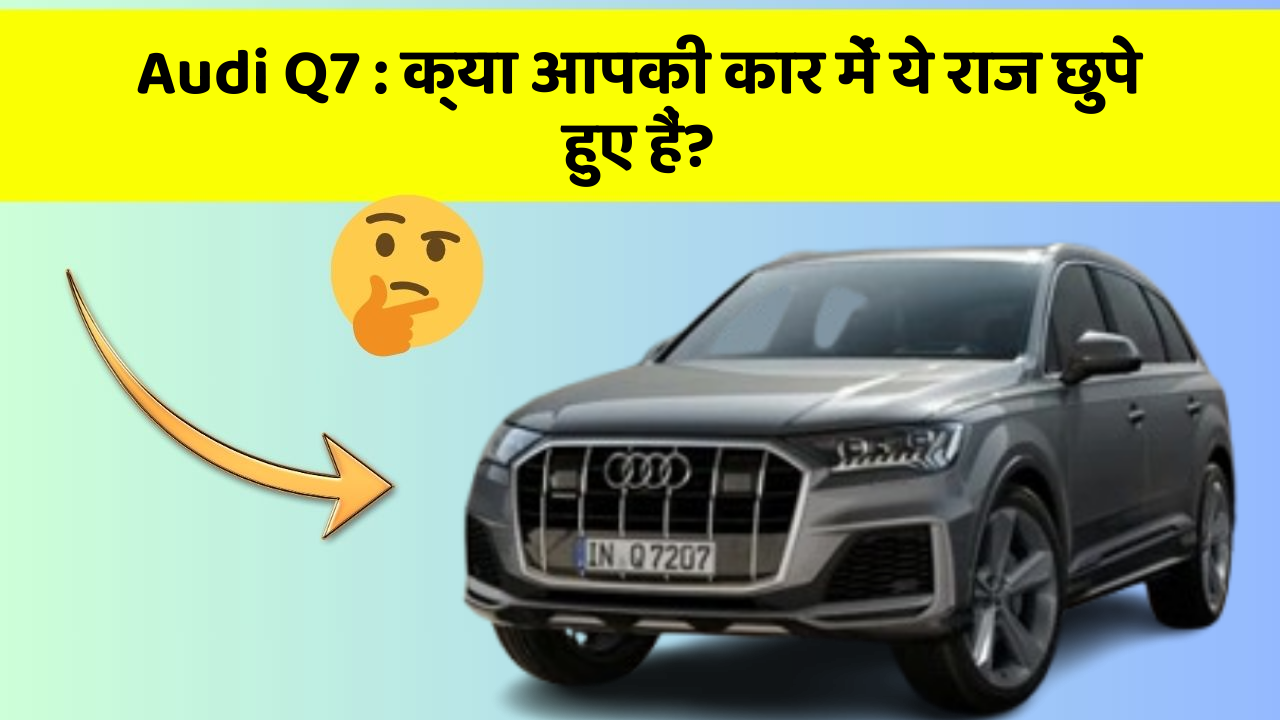 Audi Q7: क्या आपकी कार में ये राज छुपे हुए हैं?