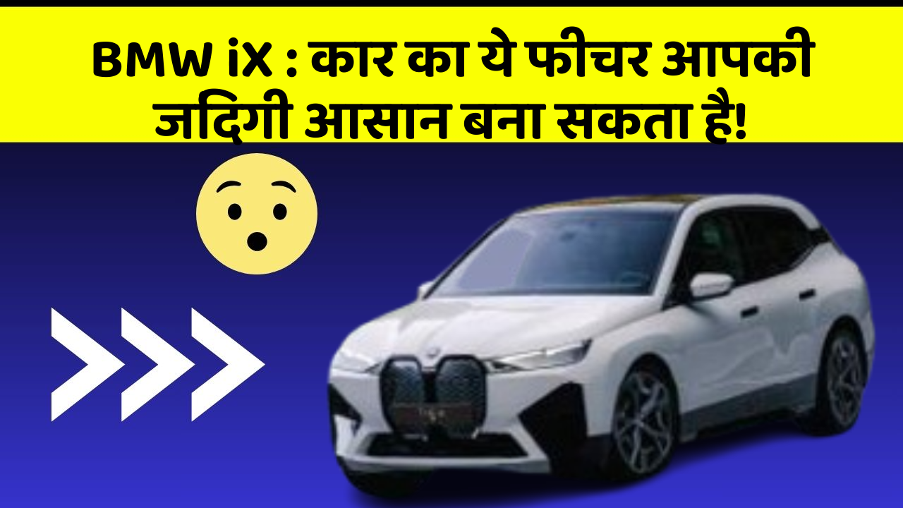 BMW iX : कार का ये फीचर आपकी जिंदगी आसान बना सकता है!