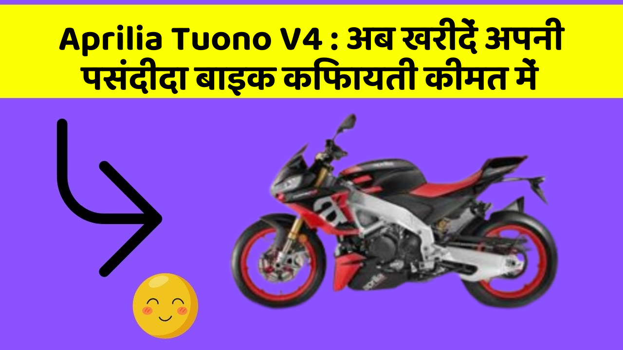 Aprilia Tuono V4 : अब खरीदें अपनी पसंदीदा बाइक किफायती कीमत में
