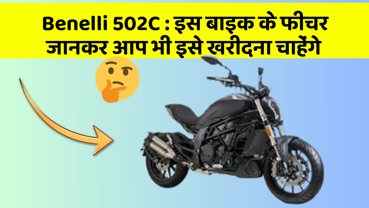 Benelli 502C : इस बाइक के फीचर जानकर आप भी इसे खरीदना चाहेंगे