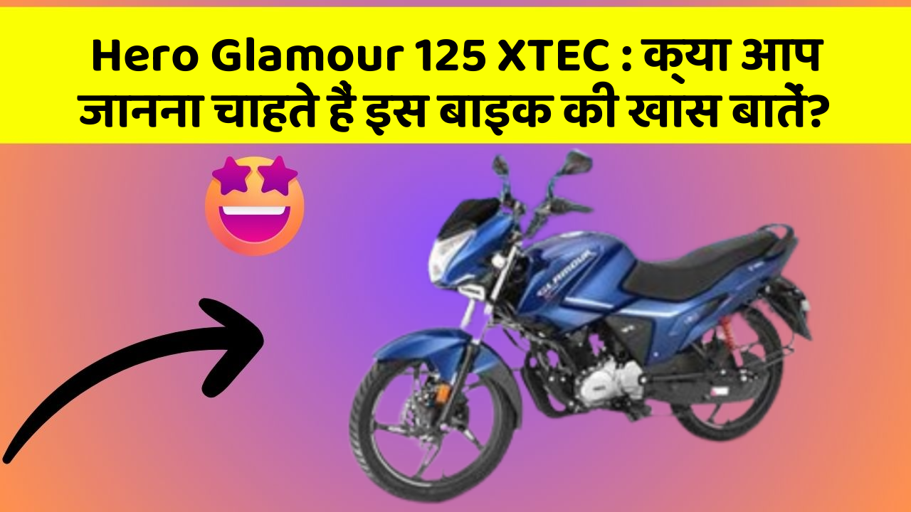 Hero Glamour 125 XTEC: क्या आप जानना चाहते हैं इस बाइक की खास बातें?