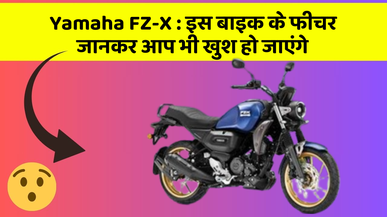 Yamaha FZ-X : इस बाइक के फीचर जानकर आप भी खुश हो जाएंगे