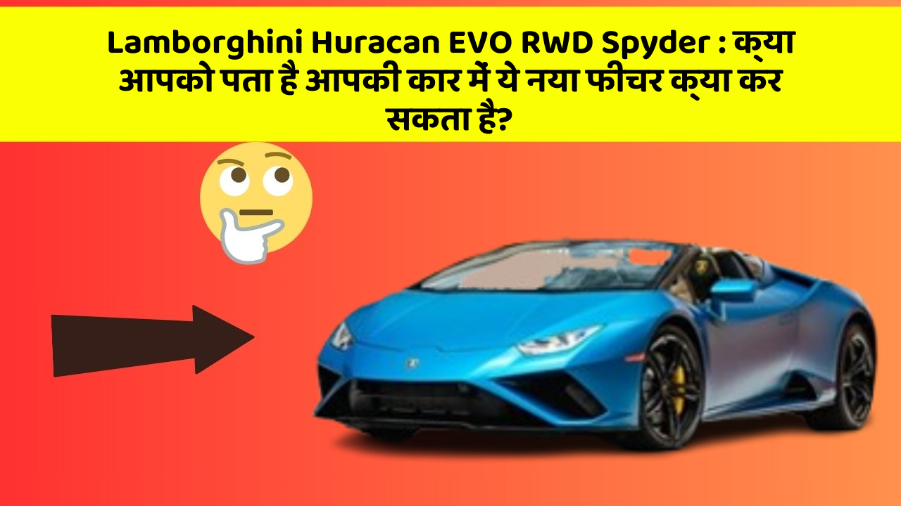 Lamborghini Huracan EVO RWD Spyder : क्या आपको पता है आपकी कार में ये नया फीचर क्या कर सकता है?
