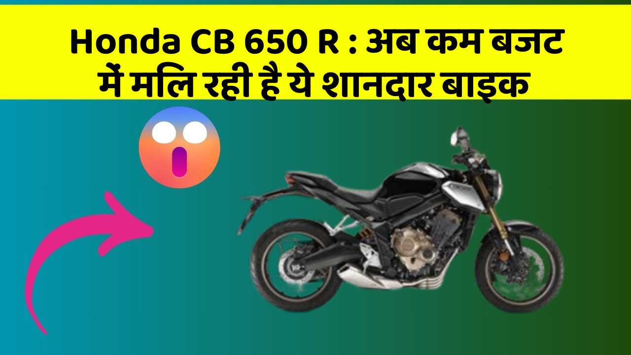 Honda CB 650 R : अब कम बजट में मिल रही है ये शानदार बाइक