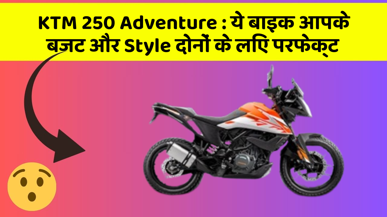 KTM 250 Adventure: ये बाइक आपके बजट और Style दोनों के लिए परफेक्ट