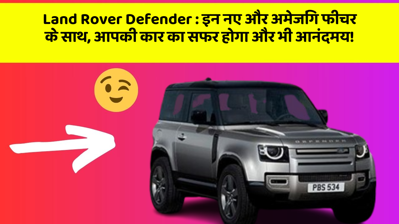 Land Rover Defender: इन नए और अमेजिंग फीचर के साथ, आपकी कार का सफर होगा और भी आनंदमय!