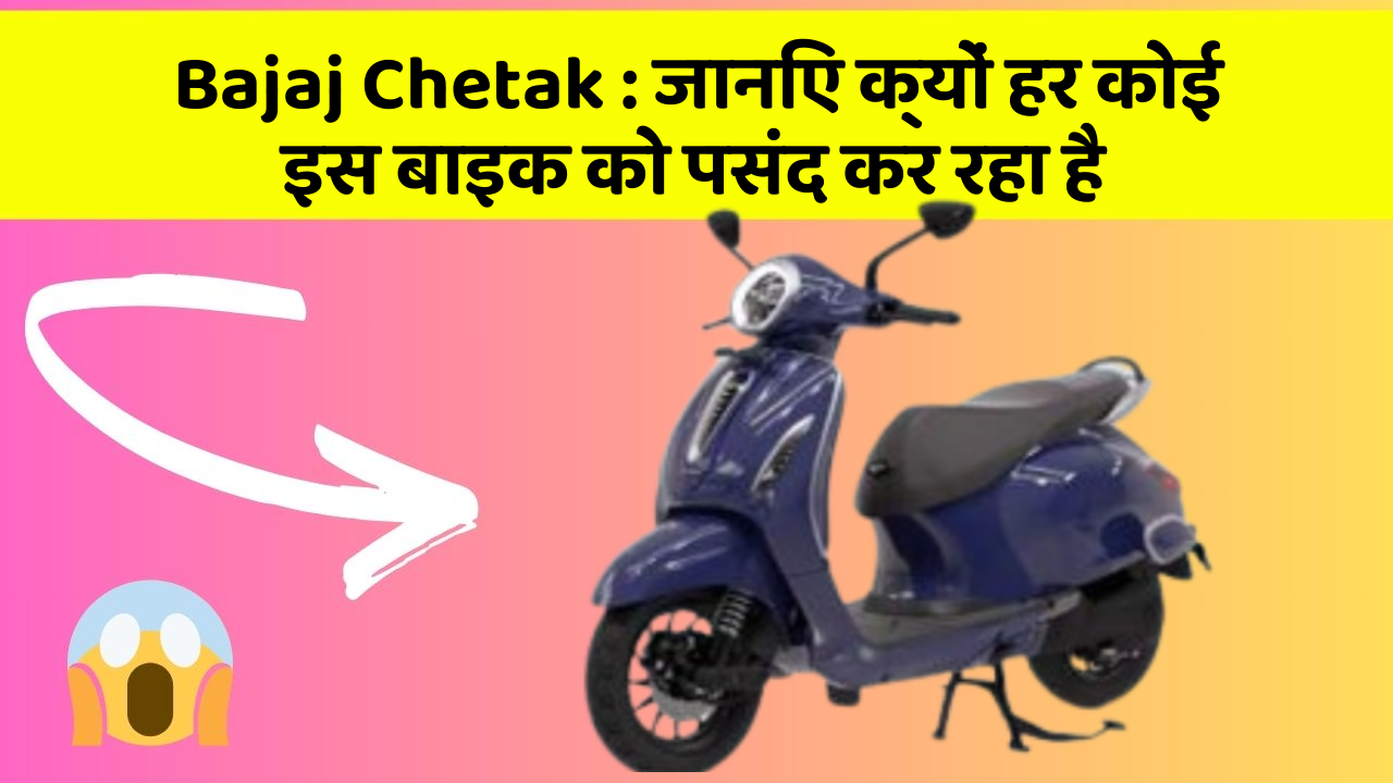 Bajaj Chetak : जानिए क्यों हर कोई इस बाइक को पसंद कर रहा है