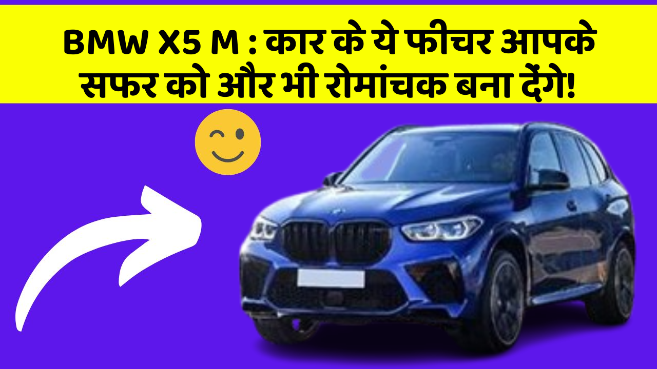 BMW X5 M : कार के ये फीचर आपके सफर को और भी रोमांचक बना देंगे!