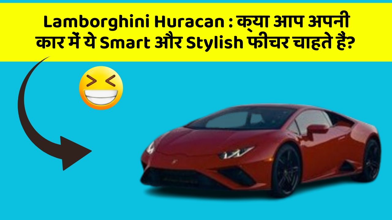 Lamborghini Huracan: क्या आप अपनी कार में ये Smart और Stylish फीचर चाहते हैं?