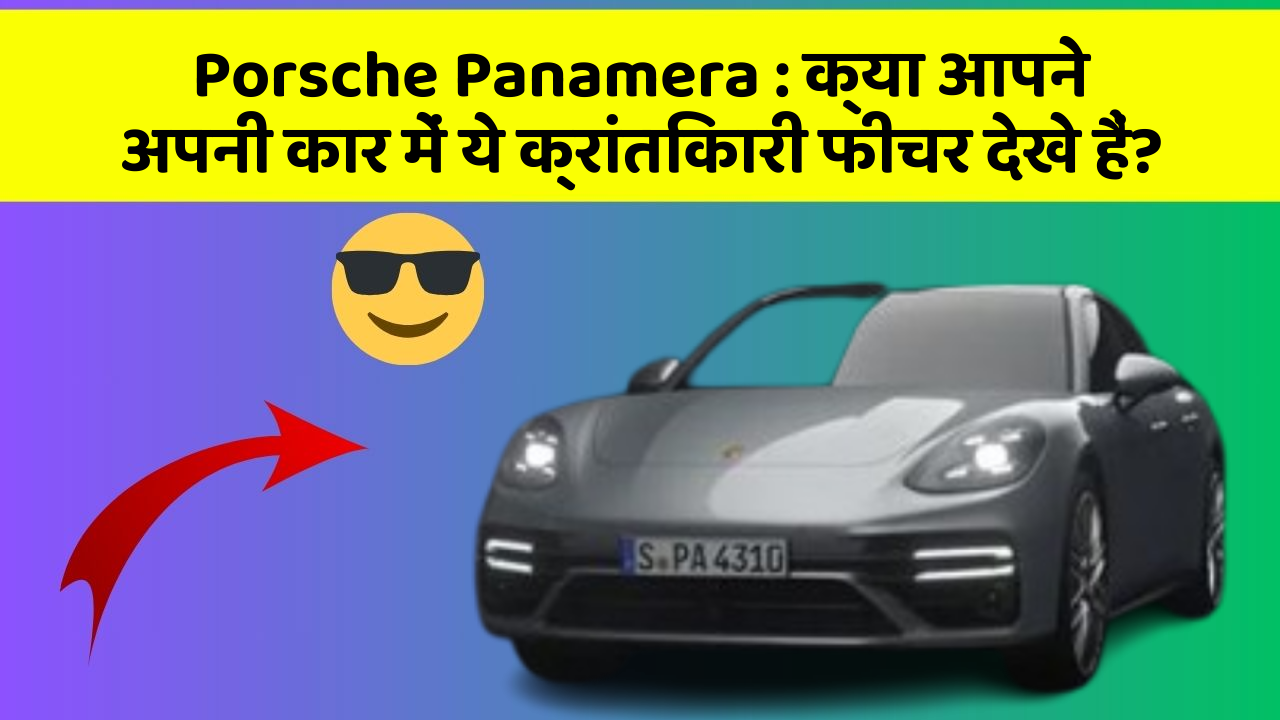 Porsche Panamera: क्या आपने अपनी कार में ये क्रांतिकारी फीचर देखे हैं?