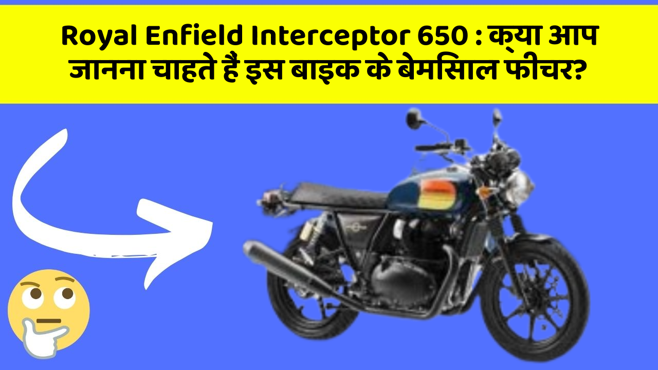 Royal Enfield Interceptor 650 : क्या आप जानना चाहते हैं इस बाइक के बेमिसाल फीचर?