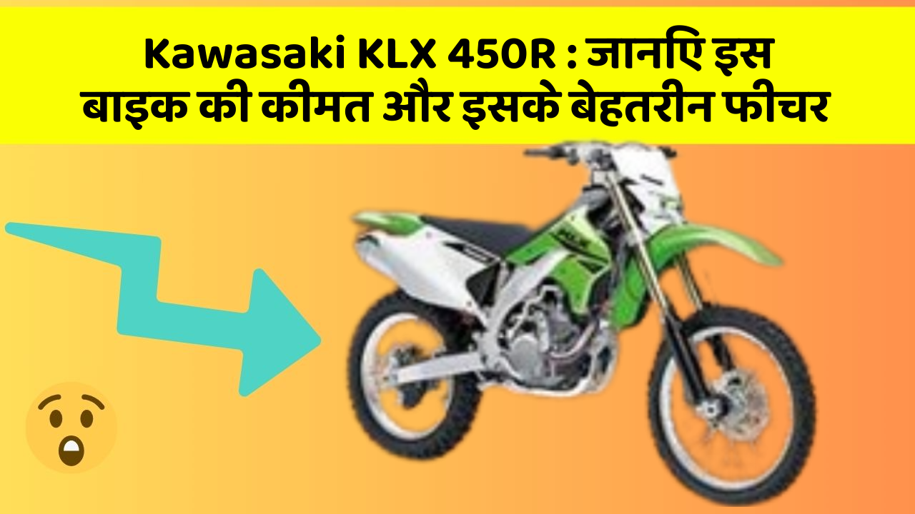 Kawasaki KLX 450R: जानिए इस बाइक की कीमत और इसके बेहतरीन फीचर