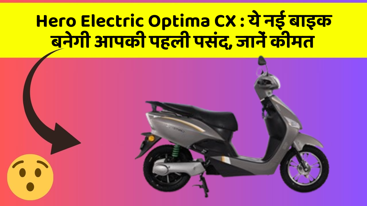 Hero Electric Optima CX: ये नई बाइक बनेगी आपकी पहली पसंद, जानें कीमत