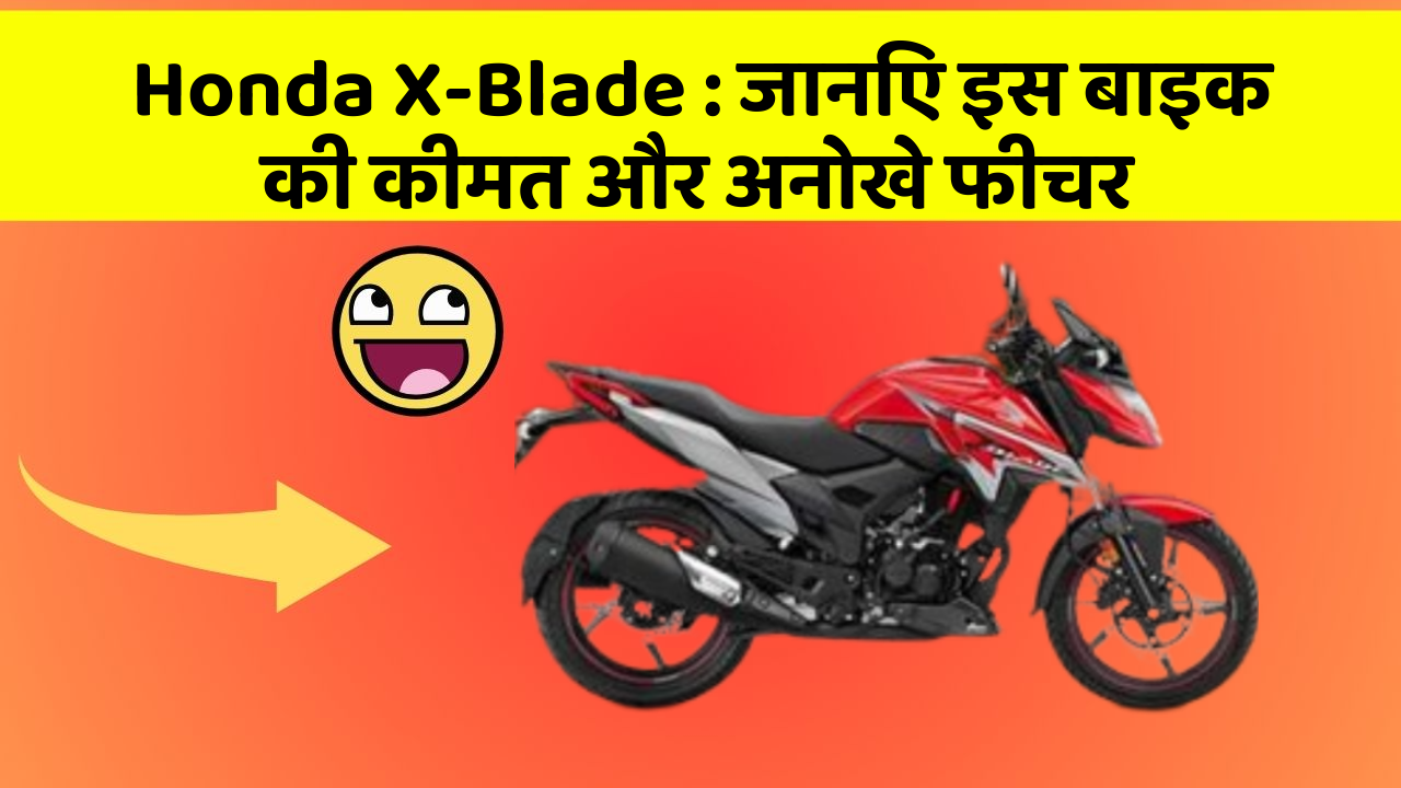 Honda X-Blade: जानिए इस बाइक की कीमत और अनोखे फीचर