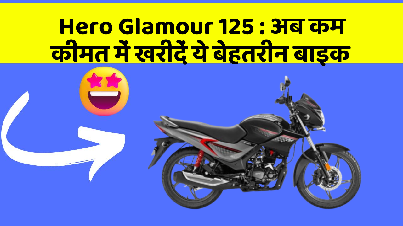 Hero Glamour 125 : अब कम कीमत में खरीदें ये बेहतरीन बाइक