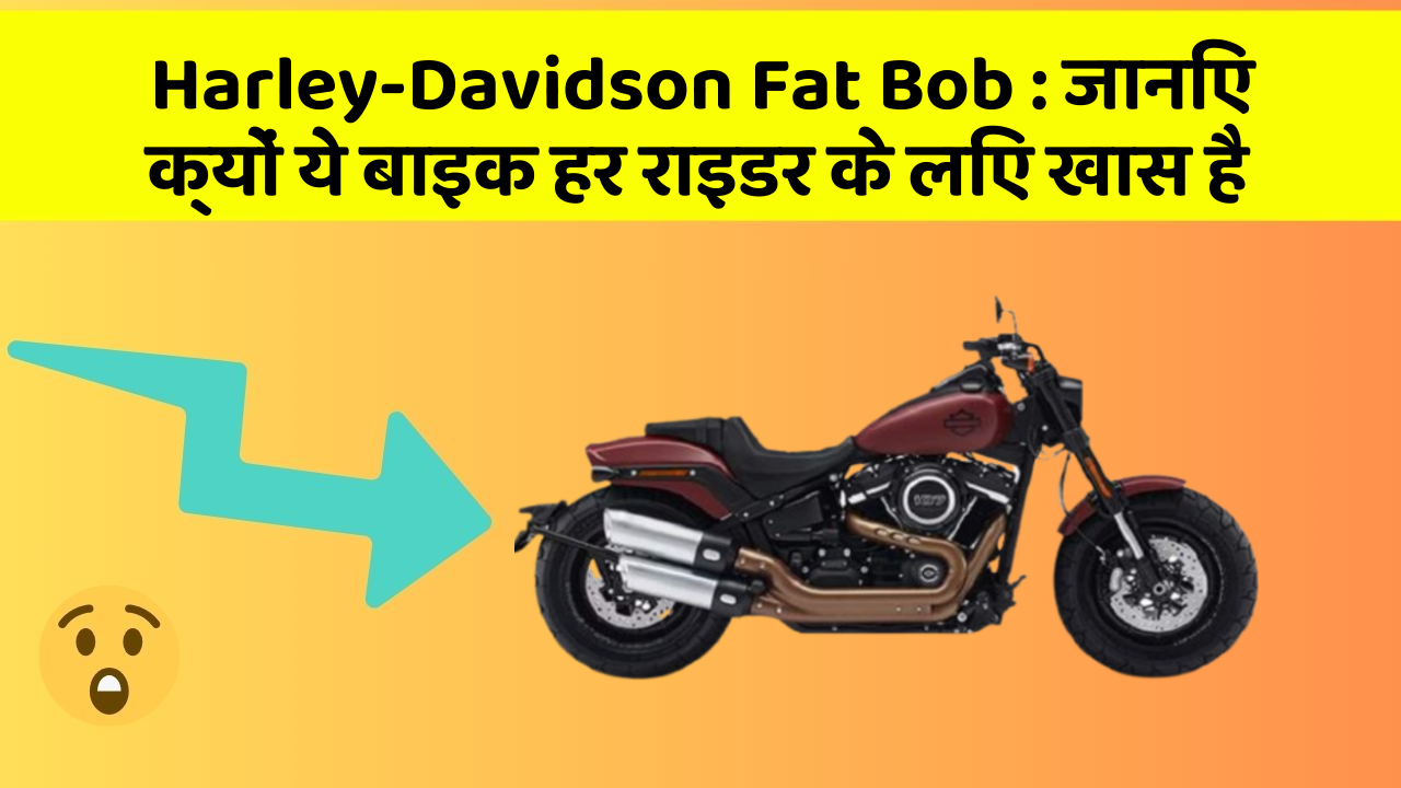 Harley-Davidson Fat Bob: जानिए क्यों ये बाइक हर राइडर के लिए खास है