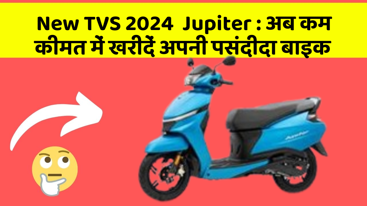 New TVS 2024  Jupiter : अब कम कीमत में खरीदें अपनी पसंदीदा बाइक