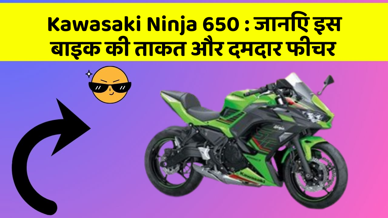 Kawasaki Ninja 650: जानिए इस बाइक की ताकत और दमदार फीचर