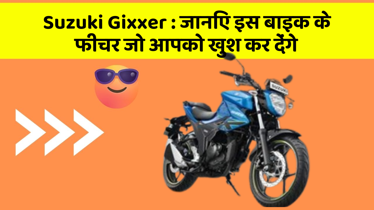 Suzuki Gixxer: जानिए इस बाइक के फीचर जो आपको खुश कर देंगे