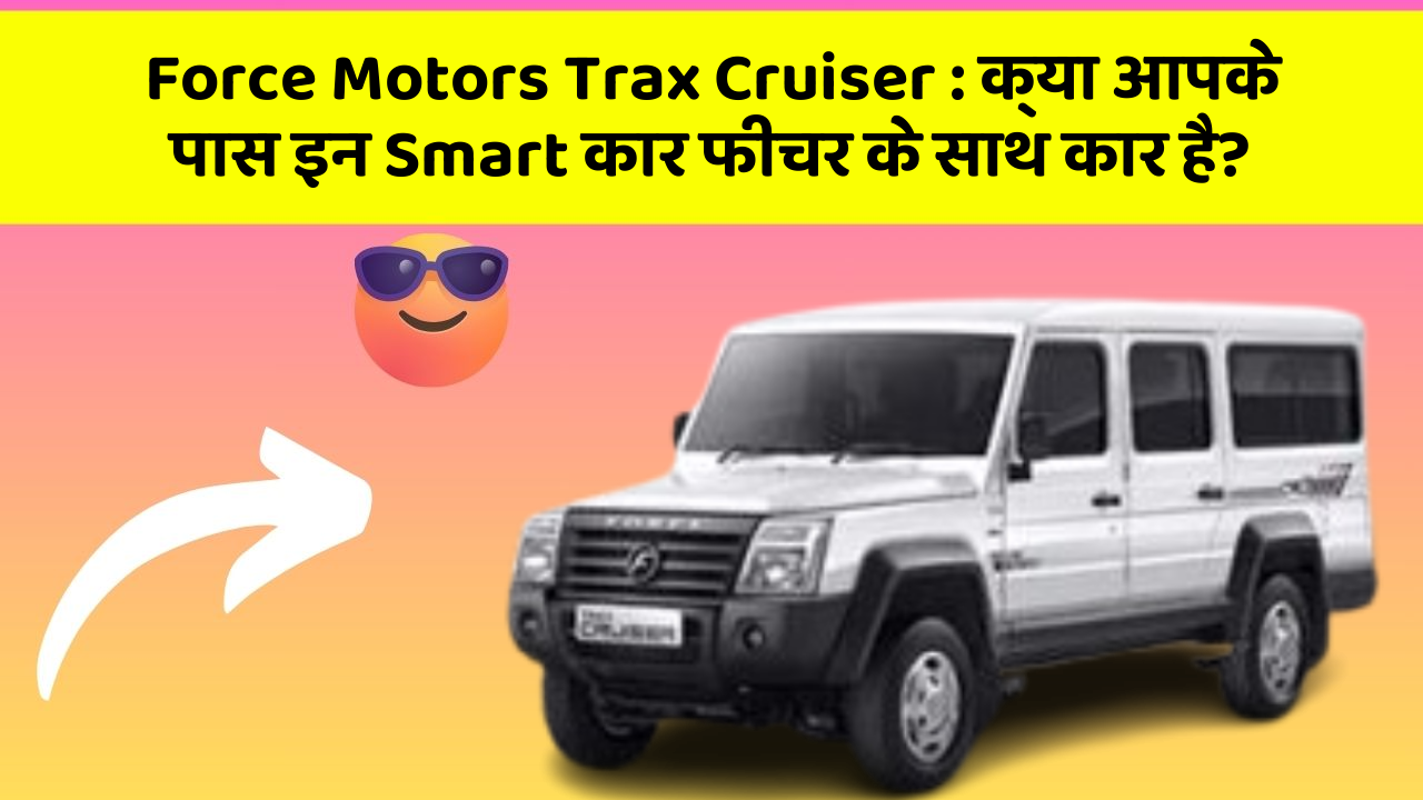 Force Motors Trax Cruiser: क्या आपके पास इन Smart कार फीचर के साथ कार है?