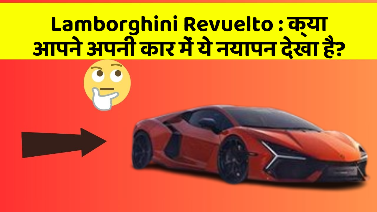 Lamborghini Revuelto : क्या आपने अपनी कार में ये नयापन देखा है?