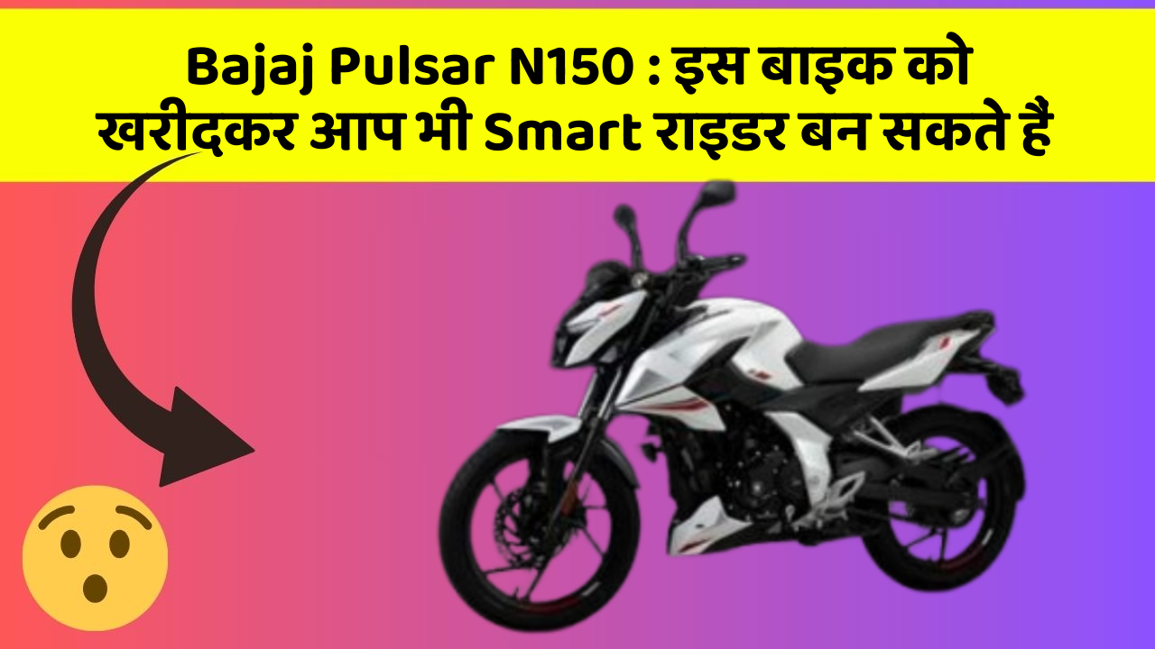 Bajaj Pulsar N150 : इस बाइक को खरीदकर आप भी Smart राइडर बन सकते हैं