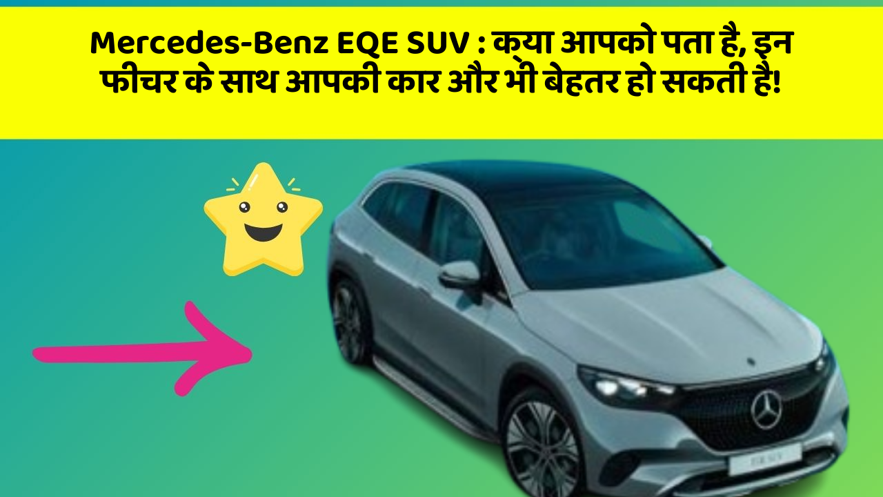 Mercedes-Benz EQE SUV : क्या आपको पता है, इन फीचर के साथ आपकी कार और भी बेहतर हो सकती है!