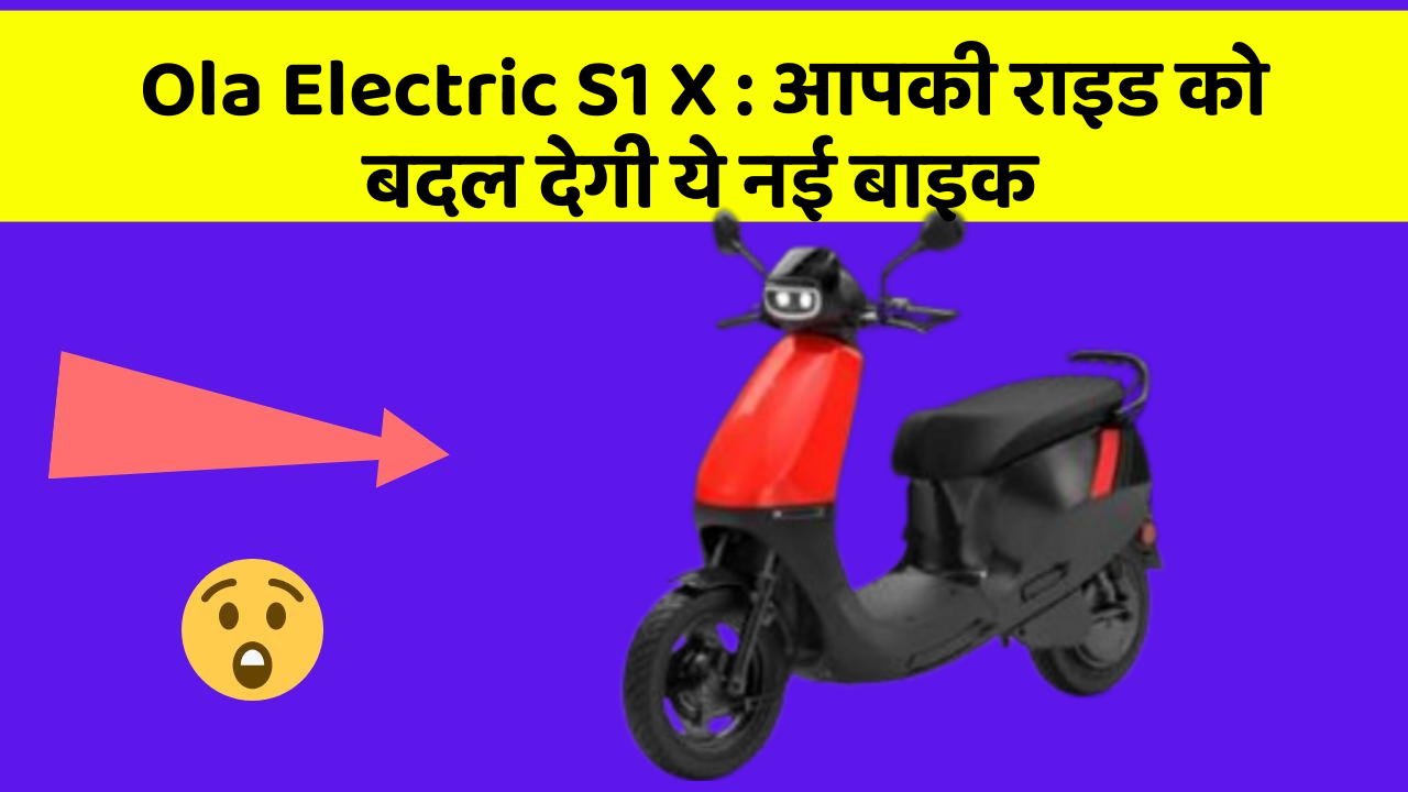 Ola Electric S1 X: आपकी राइड को बदल देगी ये नई बाइक