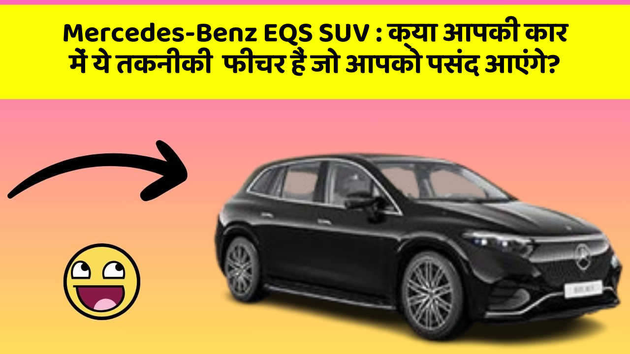 Mercedes-Benz EQS SUV : क्या आपकी कार में ये तकनीकी  फीचर हैं जो आपको पसंद आएंगे?