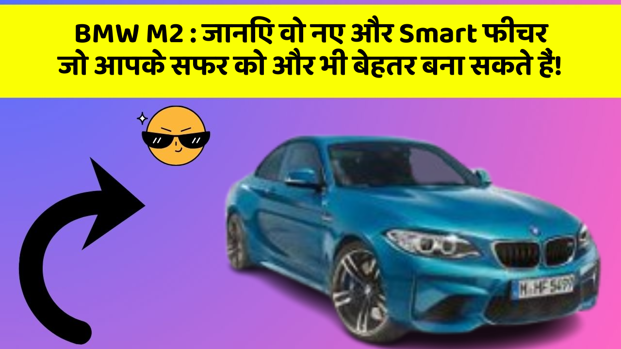 BMW M2: जानिए वो नए और Smart फीचर जो आपके सफर को और भी बेहतर बना सकते हैं!